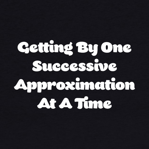 Getting By One Successive Approximation At A Time by CoolandCreative